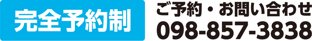 完全予約制 / ご予約・お問い合わせ 098-857-3838