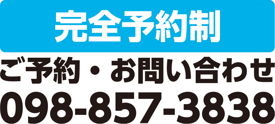 完全予約制 / ご予約・お問い合わせ 098-857-3838
